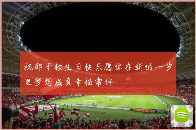 祝邵子钦生日快乐愿你在新的一岁里梦想成真幸福常伴
