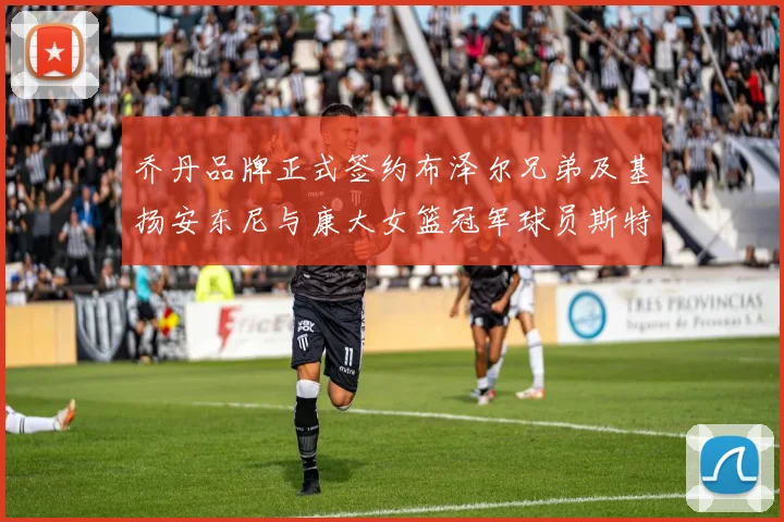 乔丹品牌正式签约布泽尔兄弟及基扬安东尼与康大女篮冠军球员斯特朗
