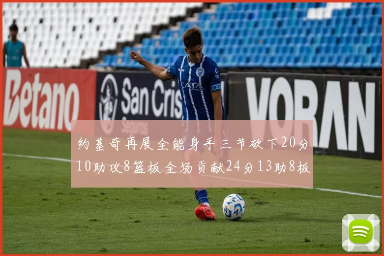 约基奇再展全能身手三节砍下20分10助攻8篮板全场贡献24分13助8板